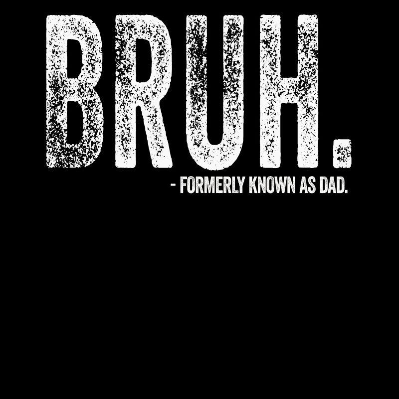 Bruh Formerly Known As Dad