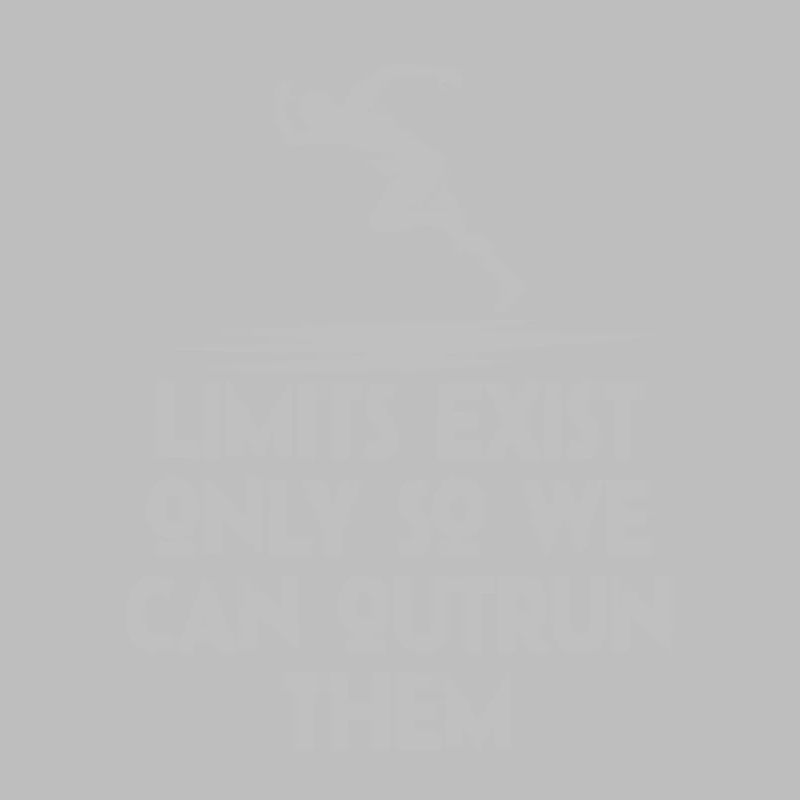 Limits Exist Only So We Can Outrun Them