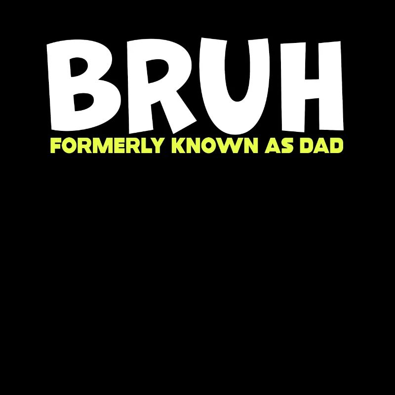 Bruh Formerly Known As Dad
