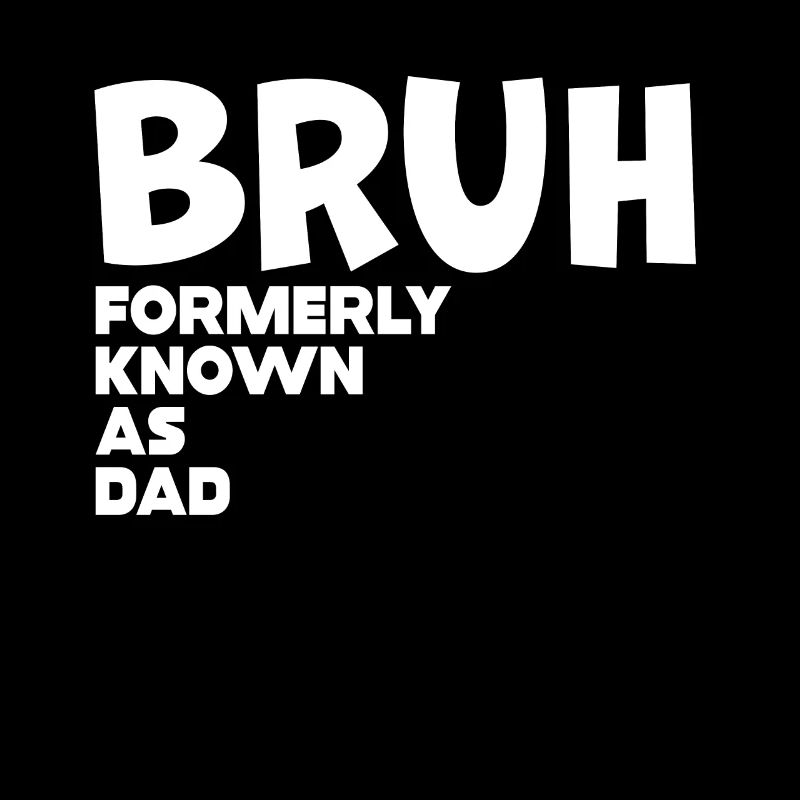 Bruh Formerly Known As Dad