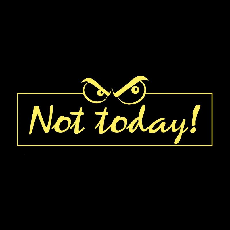 Not today