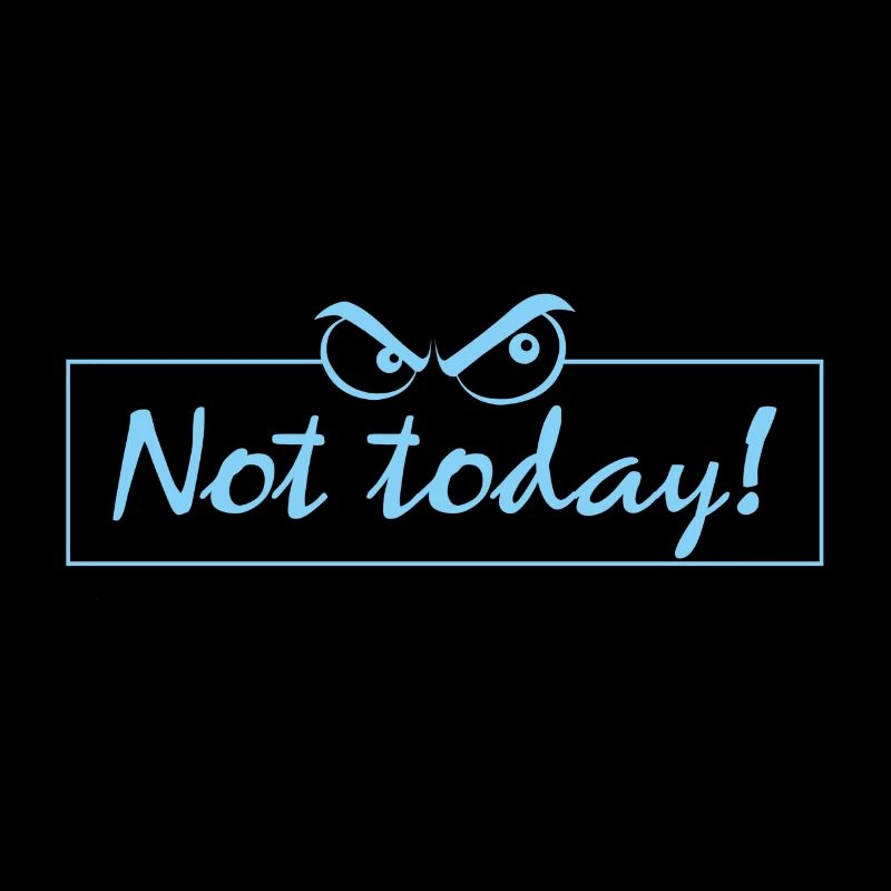 not today