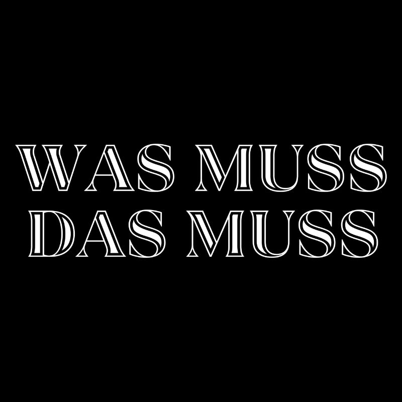 Was muss, das muss – typisch Deutscher Spruch
