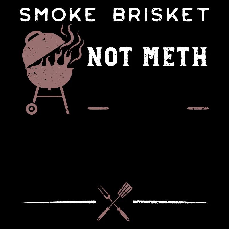 Smoke Brisket Not Meth - BBQ