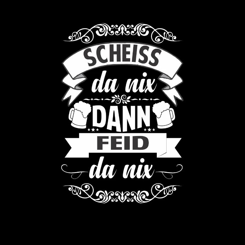 Scheiss da nix dann feid da nix Bayrische Sprüche
