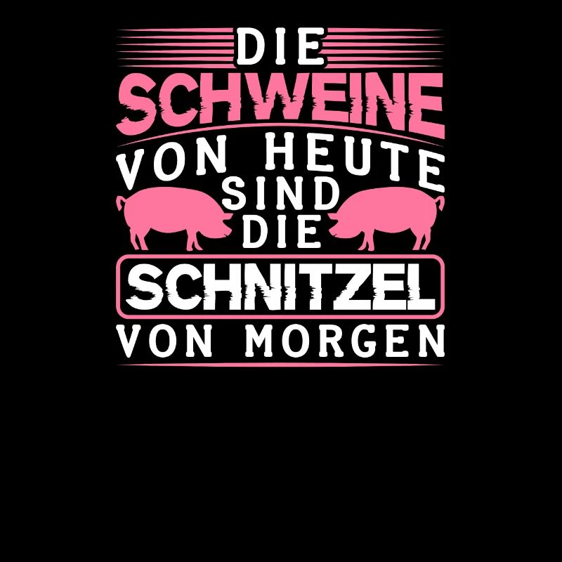 Schweine Von Heute Sind Schnitzel Von Morgen