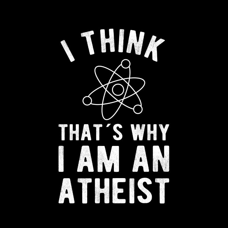 ATHEIST : I think that´s why I am Atheist