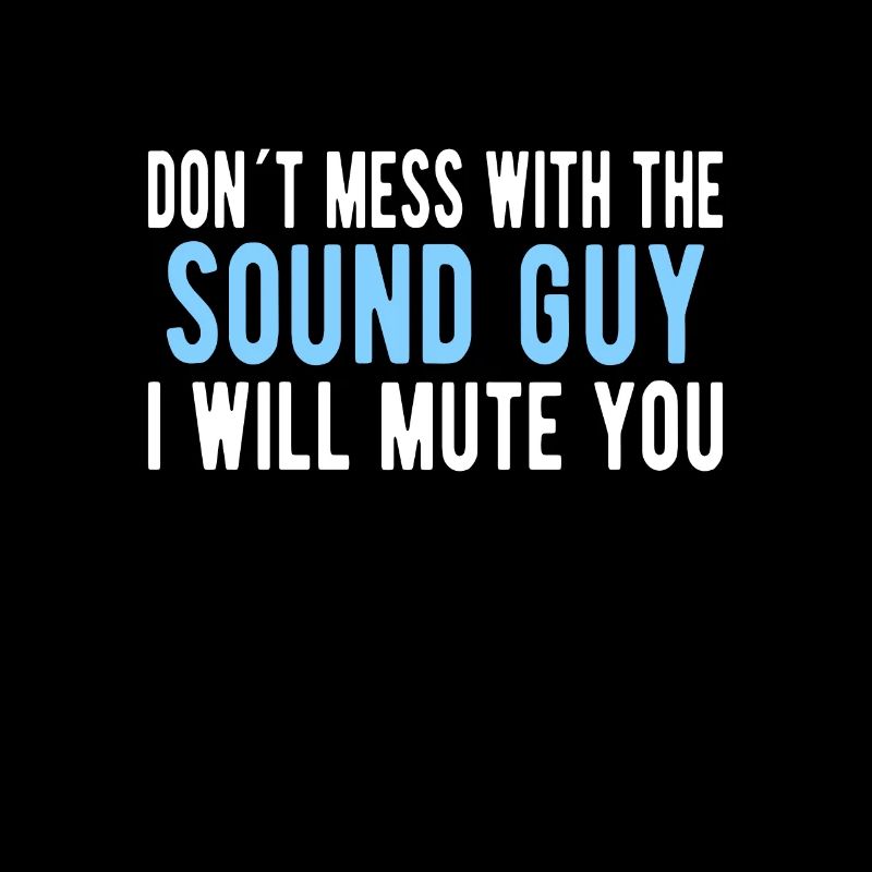 SOUND GUY / AUDIO ENGINEER Mess With The Sound Guy