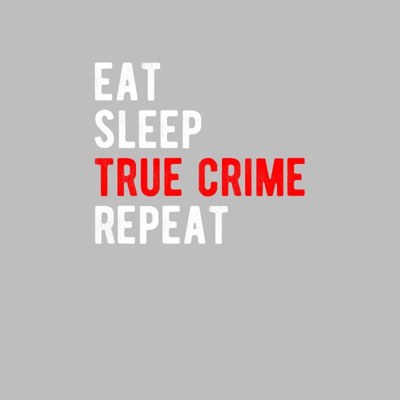 TRUE CRIME: eat,sleep,true crime,repeat
