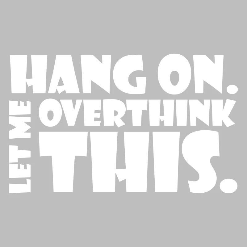 HANG ON. LET ME OVERTHINK THIS. Geschenk Denker