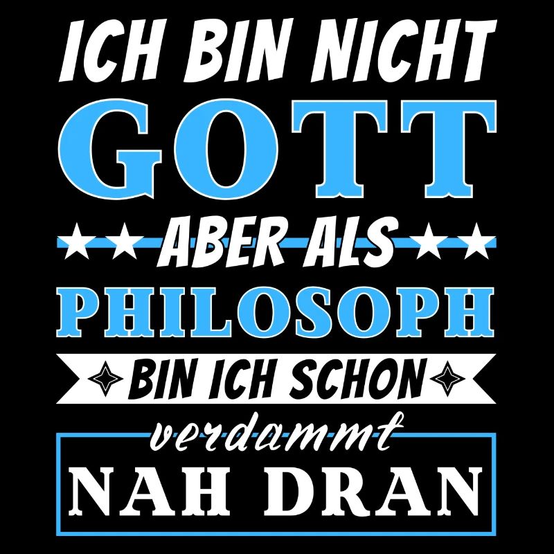 Ich bin nicht Gott aber als Philosoph nah dran