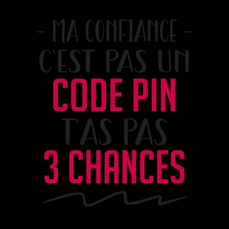 ma confiance c'est pas un code pin t'as pas 3 !!