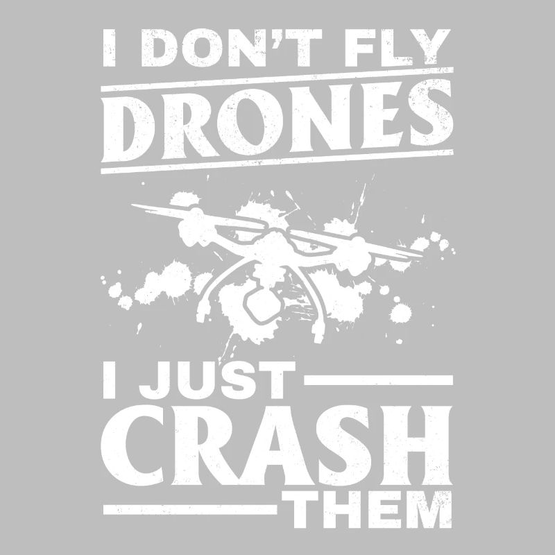 Quadcopter Drone Pilot I Don't Fly Drones I Just C