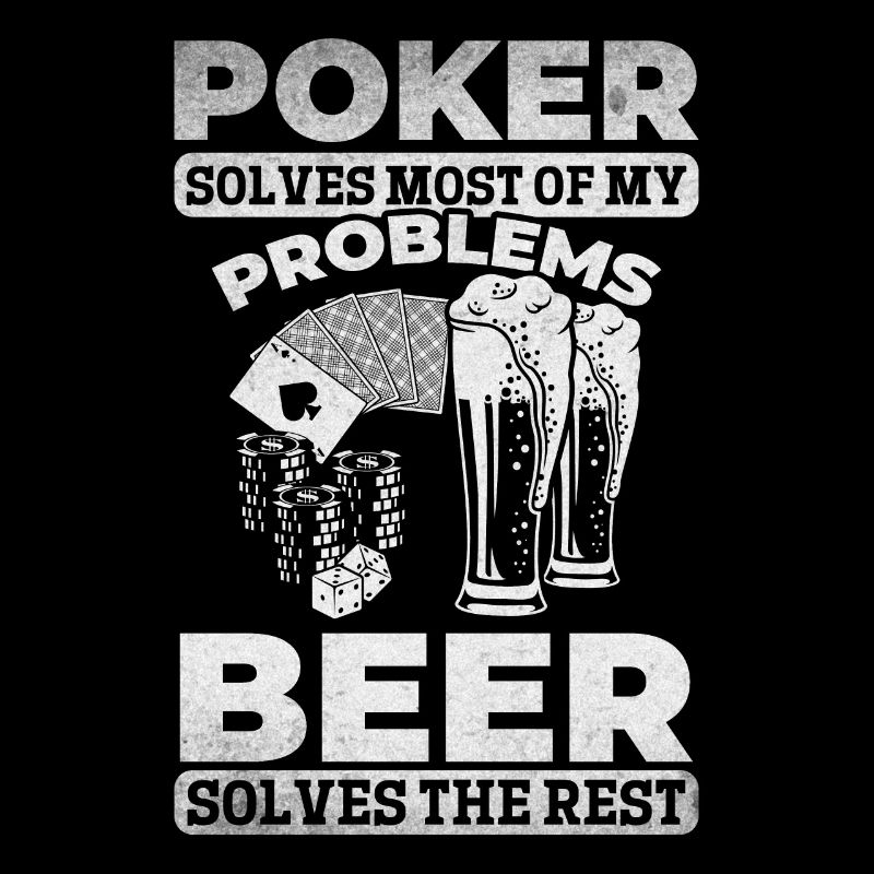 Poker Solves Most Of My Problems Beer Solves The R