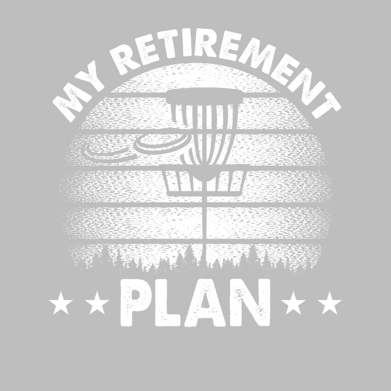 My Retirement Plan - Retired Disc Golf Player
