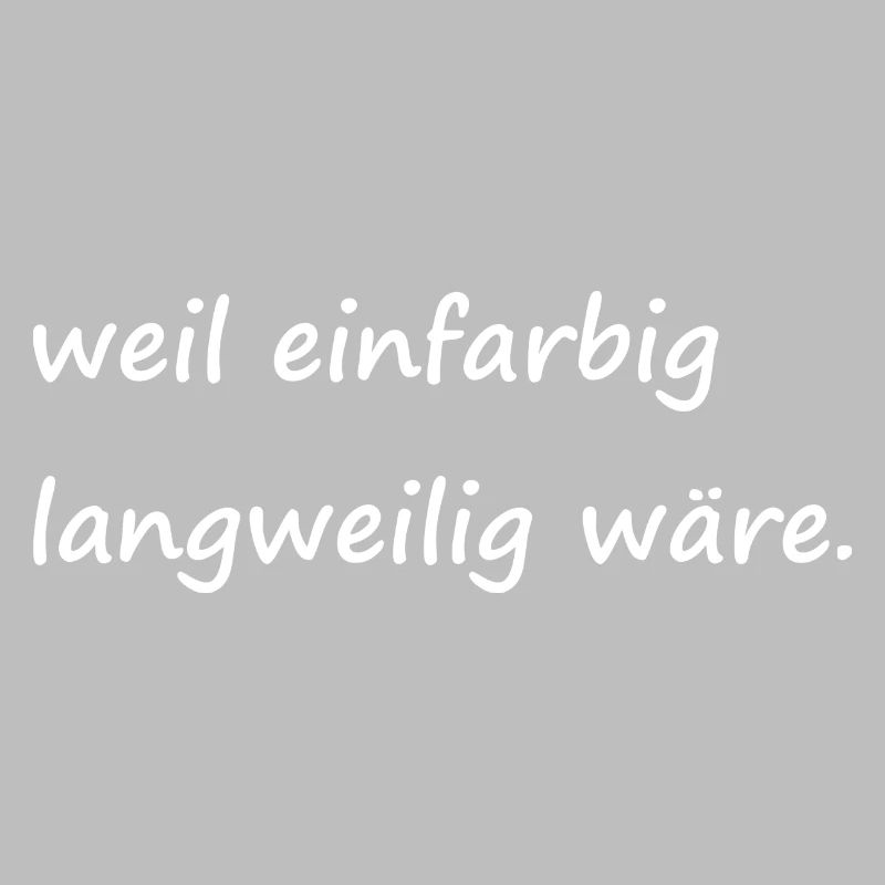 weil einfarbig langweilig wäre / Basic / Lustig