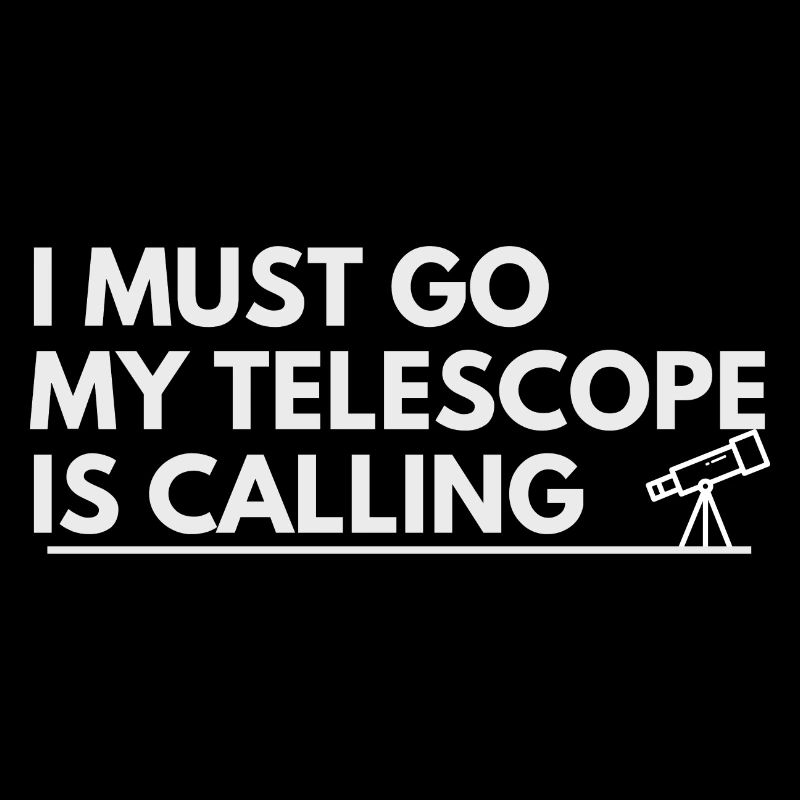 I must go my telescope is calling