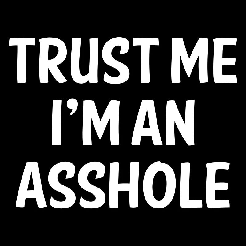 GLAUB MIR, ICH BIN EIN ARSCHLOCH