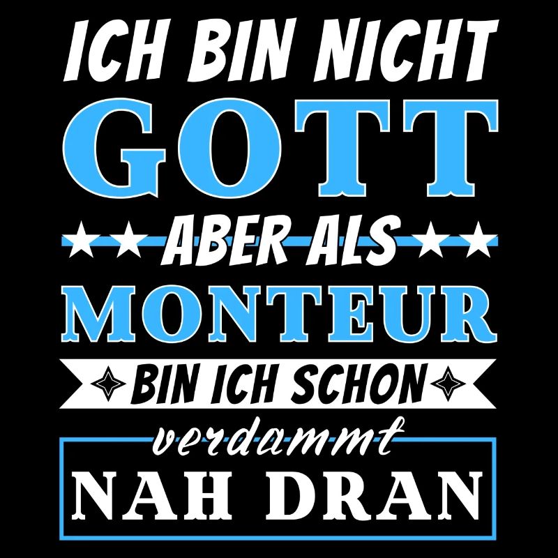 Ich bin nicht Gott aber als Monteur nah dran