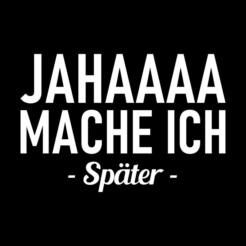 Jahaaa - Mache Ich - Später - Lustiger Spruch
