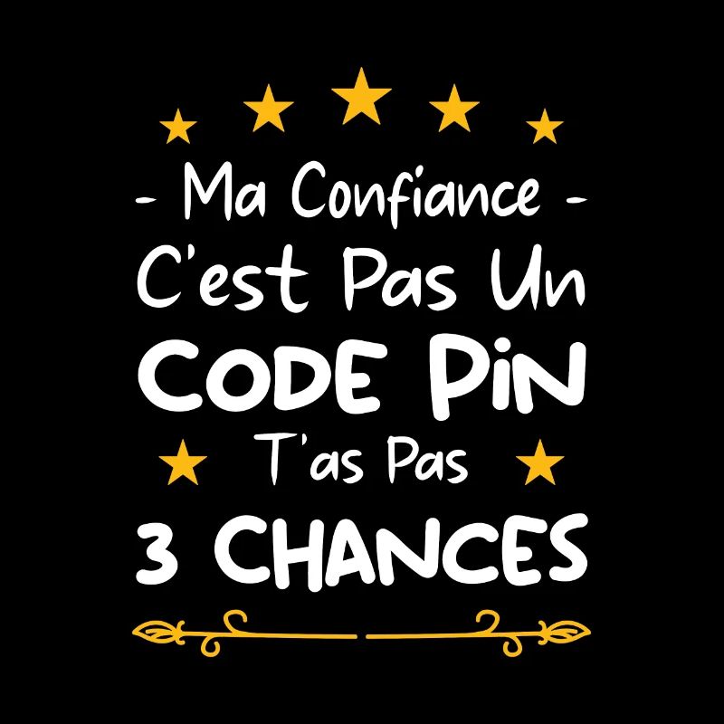 ma confiance c'est pas un code pin t'as pas 3