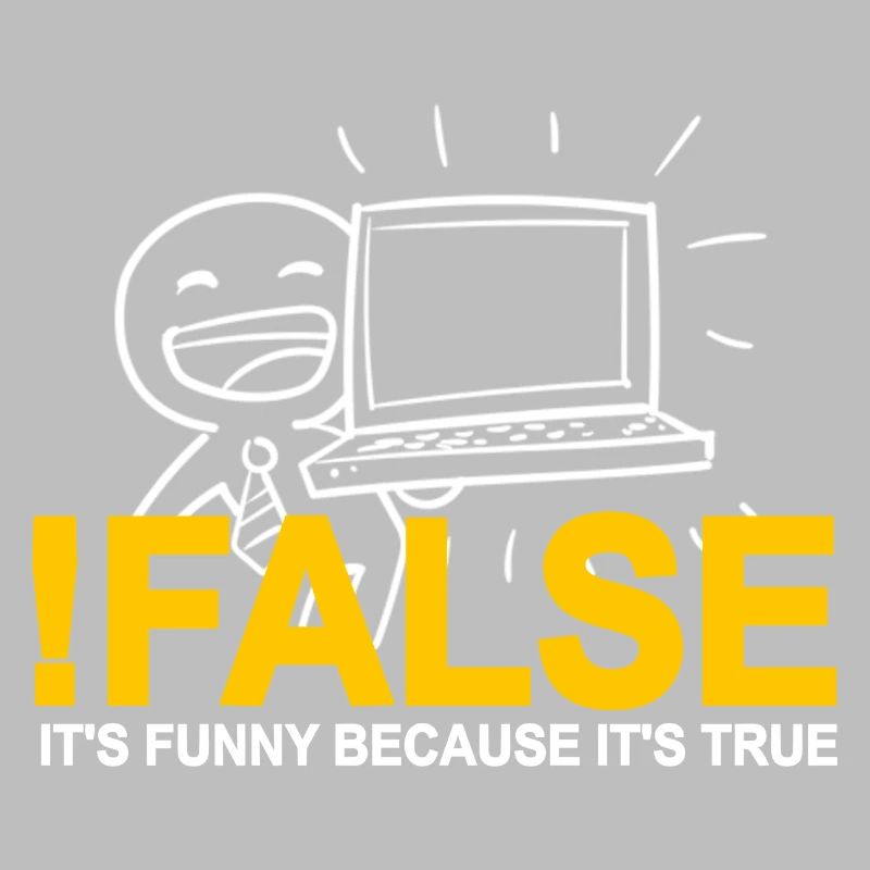 !FALSE It's Funny Because It's True Programmer