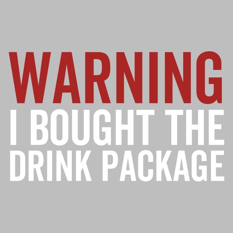Warning I Bought The Drink Package