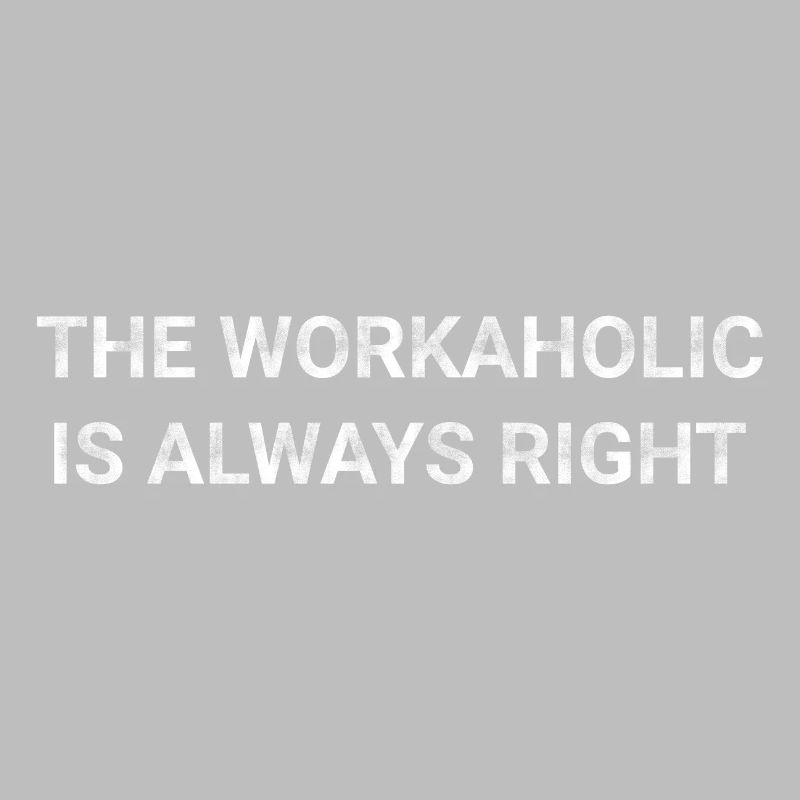 The Workaholic Is Always Right