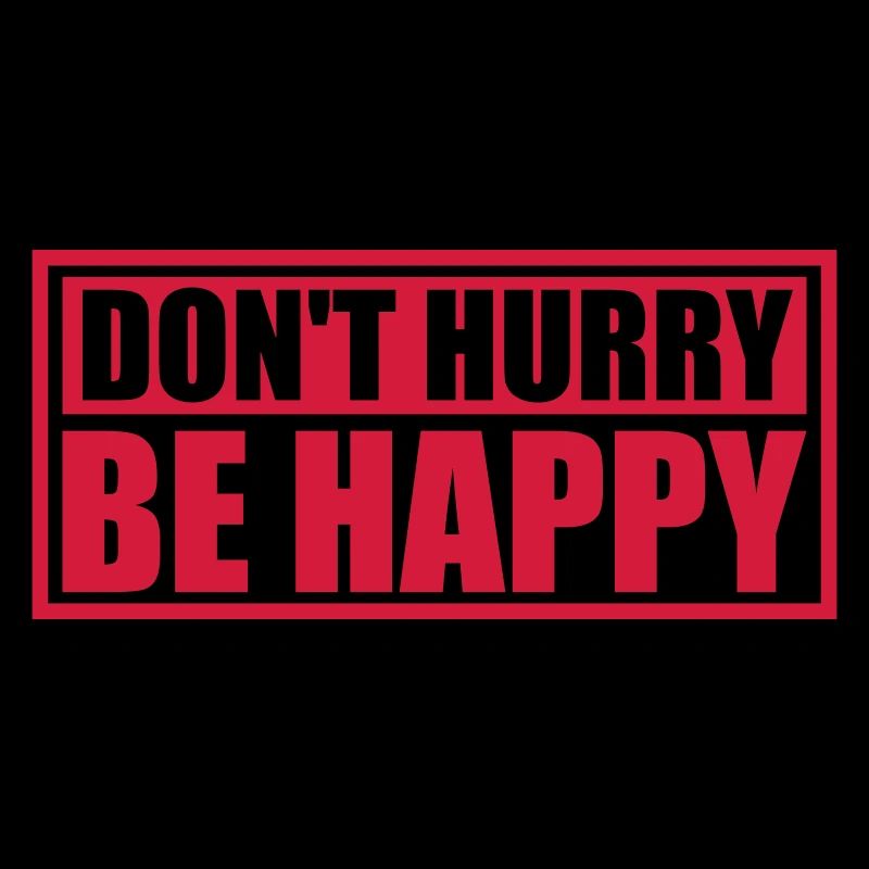 dont hurry be happy
