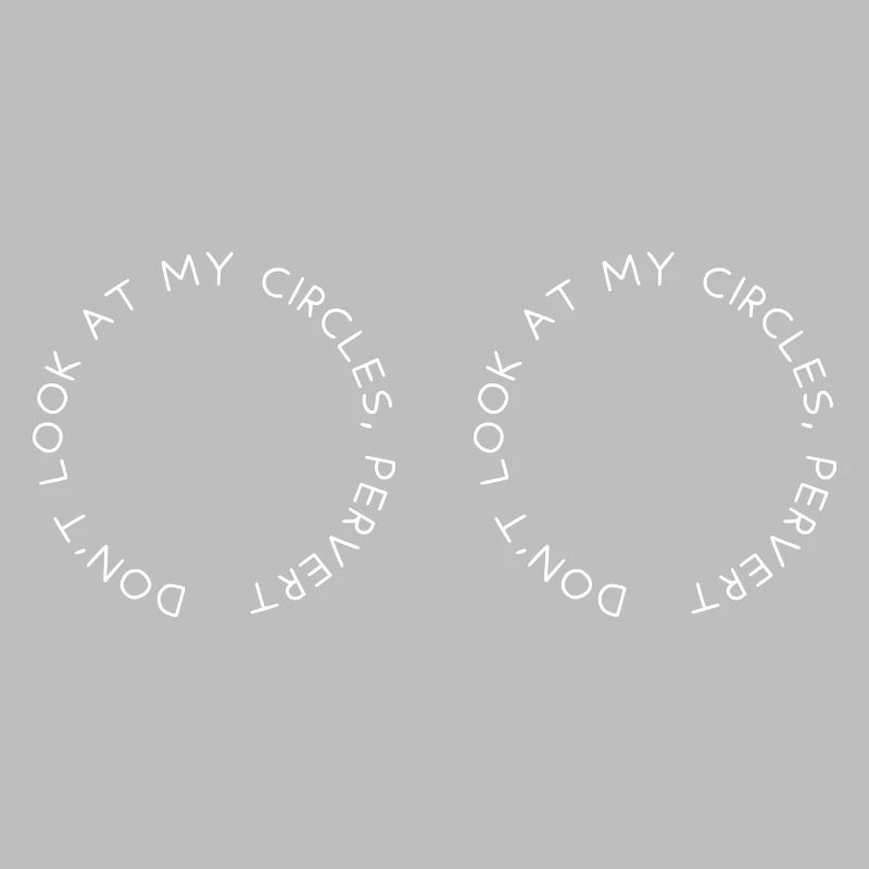 Don't look at my circles, pervert
