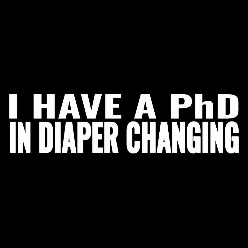 I Have A PhD In Diaper Changing, Funny Sayings