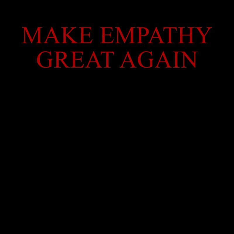 MAKE EMPATHY GREAT AGAIN