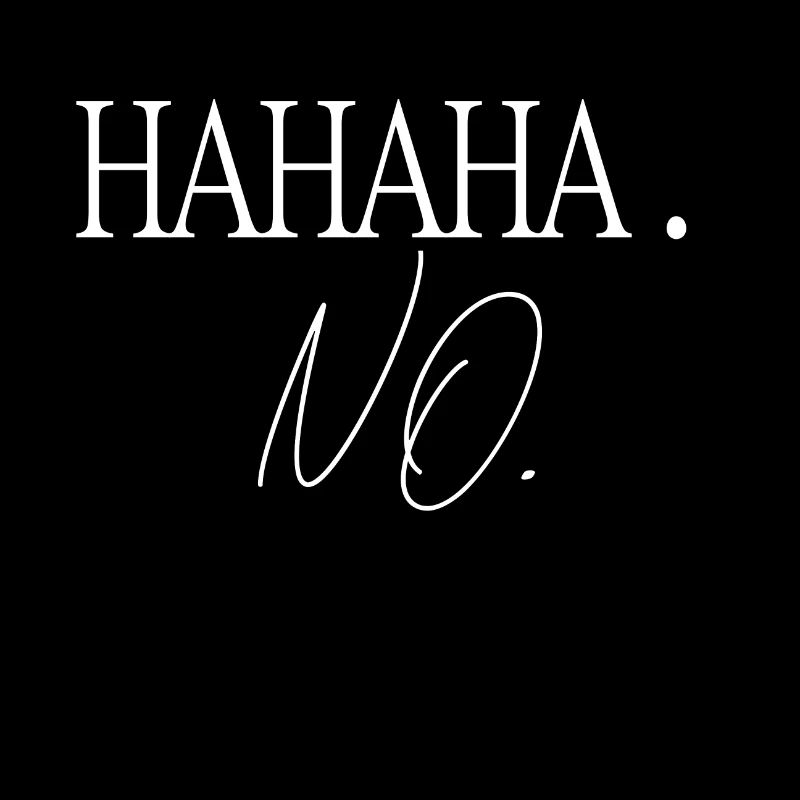 HAHAHA. NO.