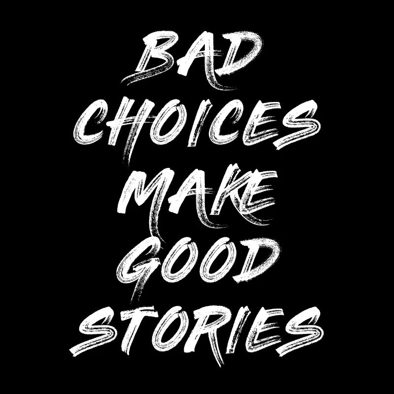 BAD CHOICES MAKE GOOD STORIES