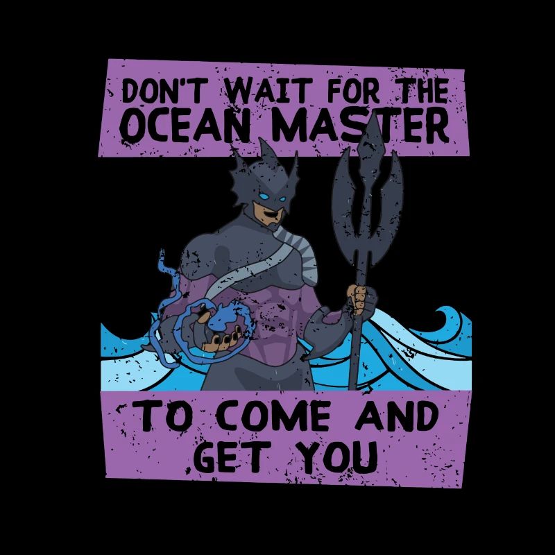 Don't Wait For The Ocean Master To Come And Get Yo
