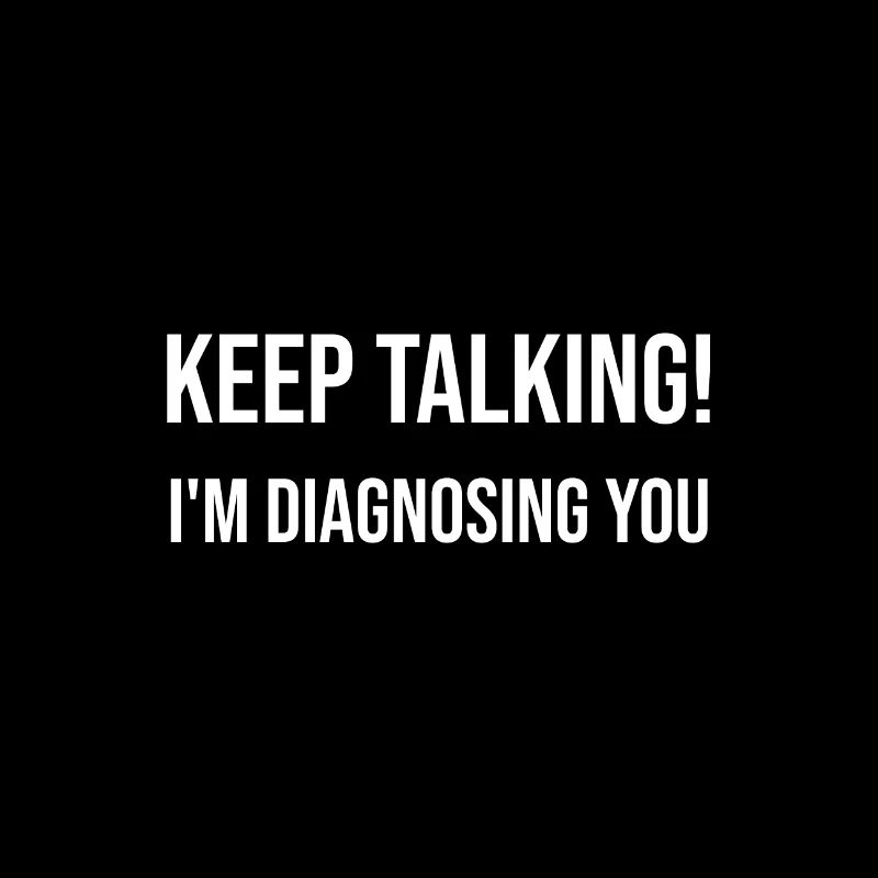 Keep talking! I diagnose you
