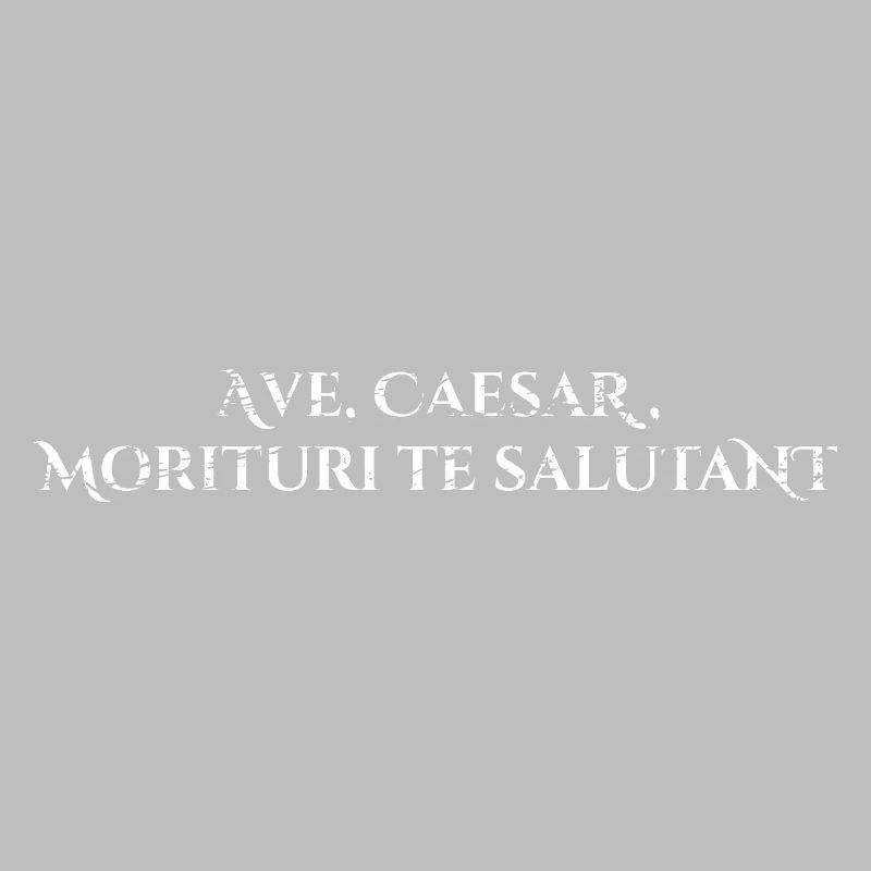 Ave, César, morituri te salutant