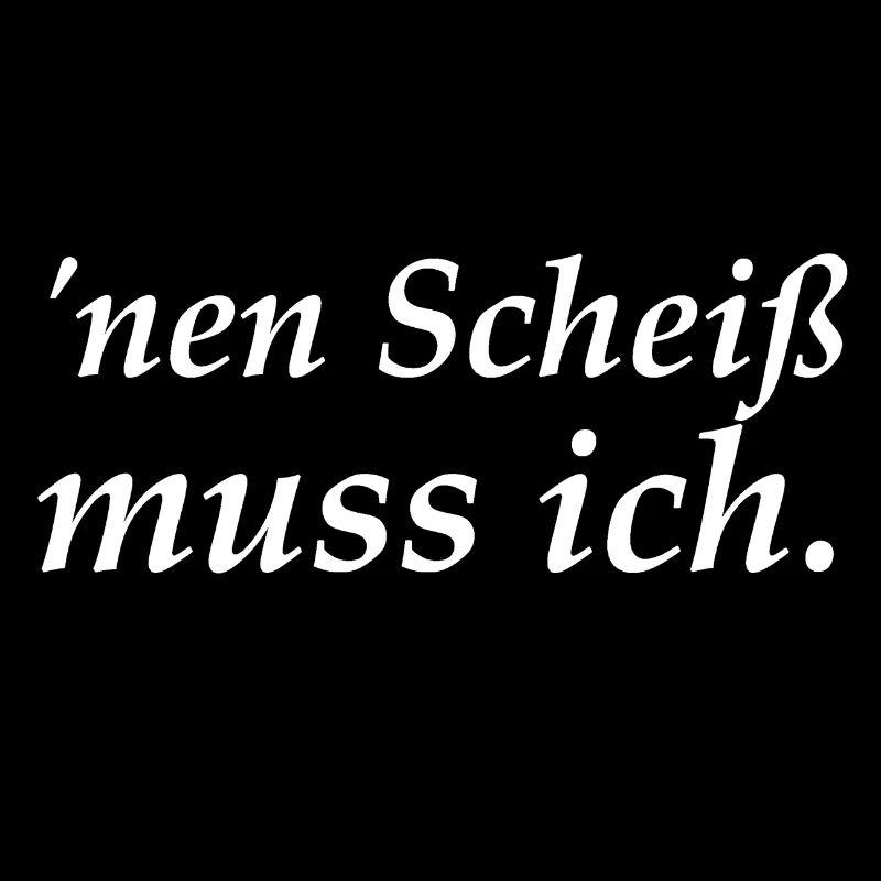 'nen Scheiß muss ich.