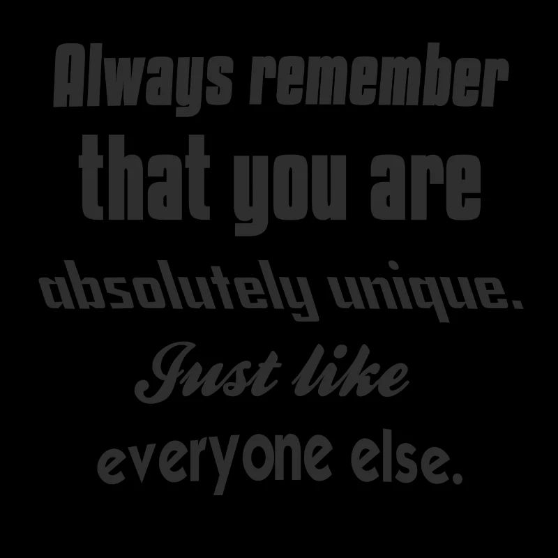 Always remember that you are absolutely unique
