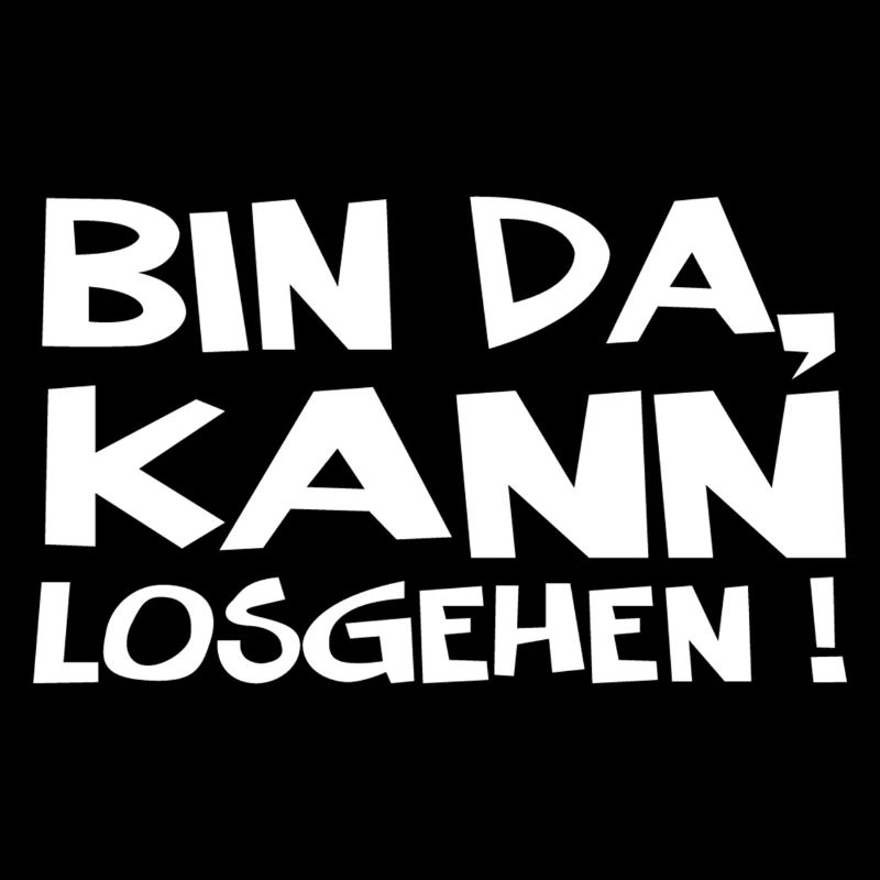 Bin Da Kann Losgehen