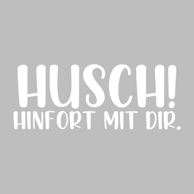 Husch hinfort mit dir