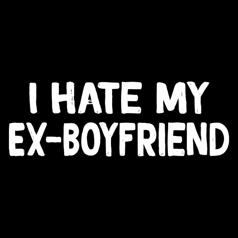 I Hate My Ex Boyfriend Funny Ex GF