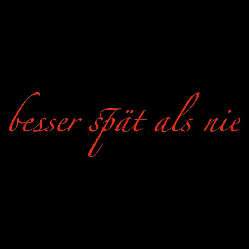 besser spät als nie