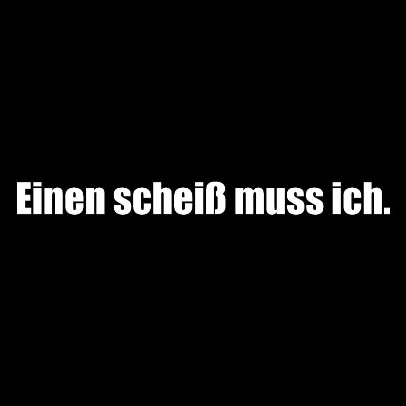einen scheiss muss ich