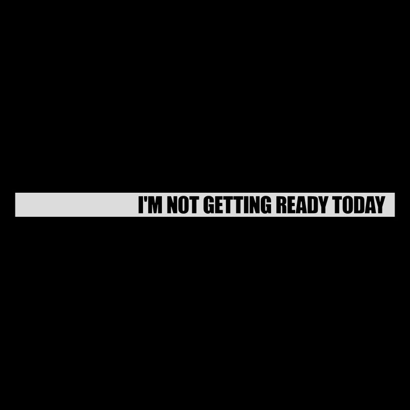 not getting ready today