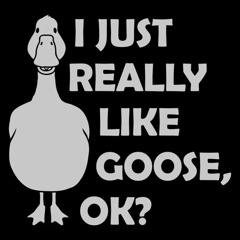 really like goose ok