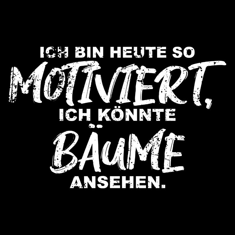 ich bin heute so motiviert, ich könnte Bäume anseh