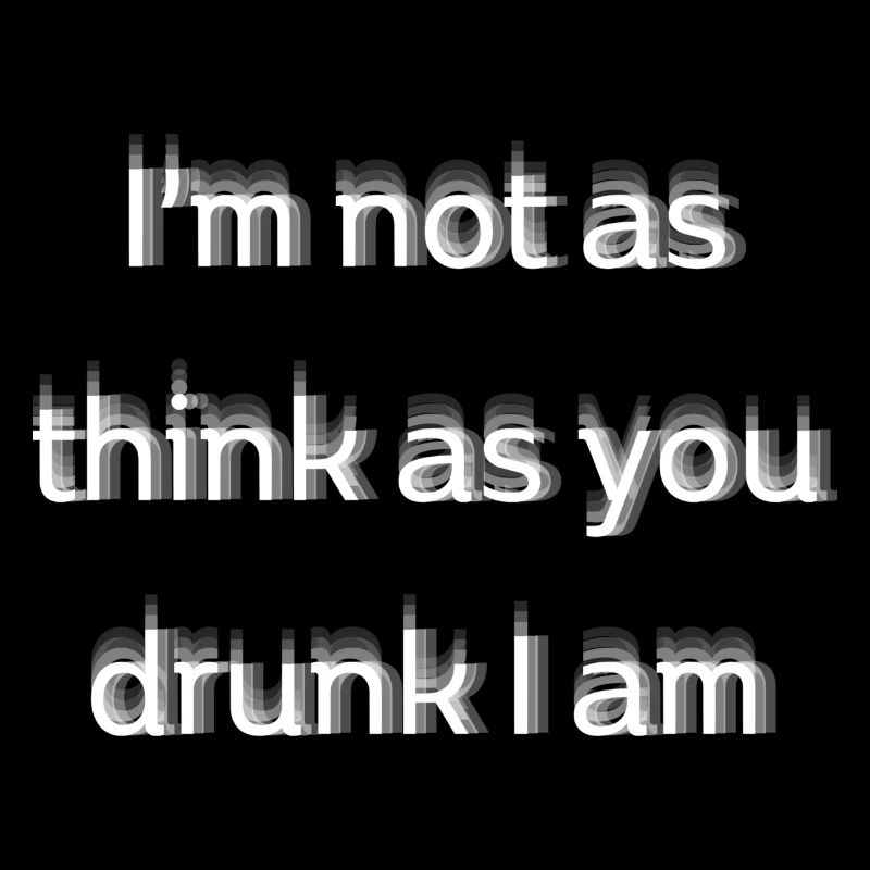 I‘m not as think as you drunk I am