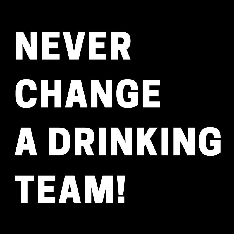 Never change a drinking team