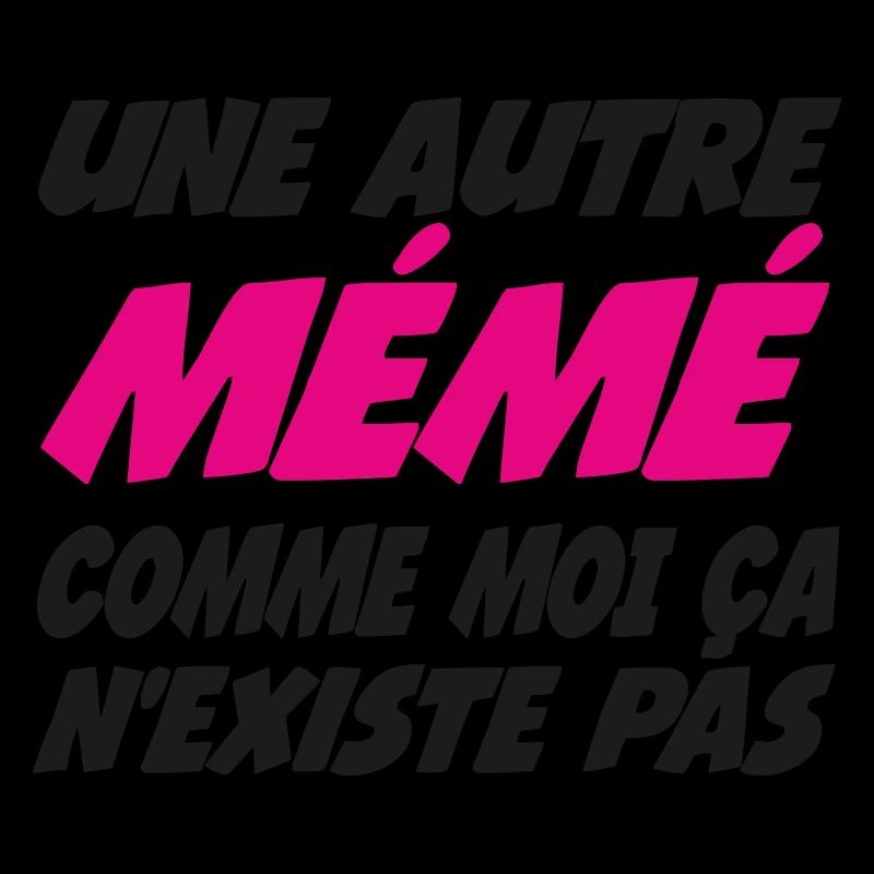 Unr autre mémé comme moi ça nexiste pas